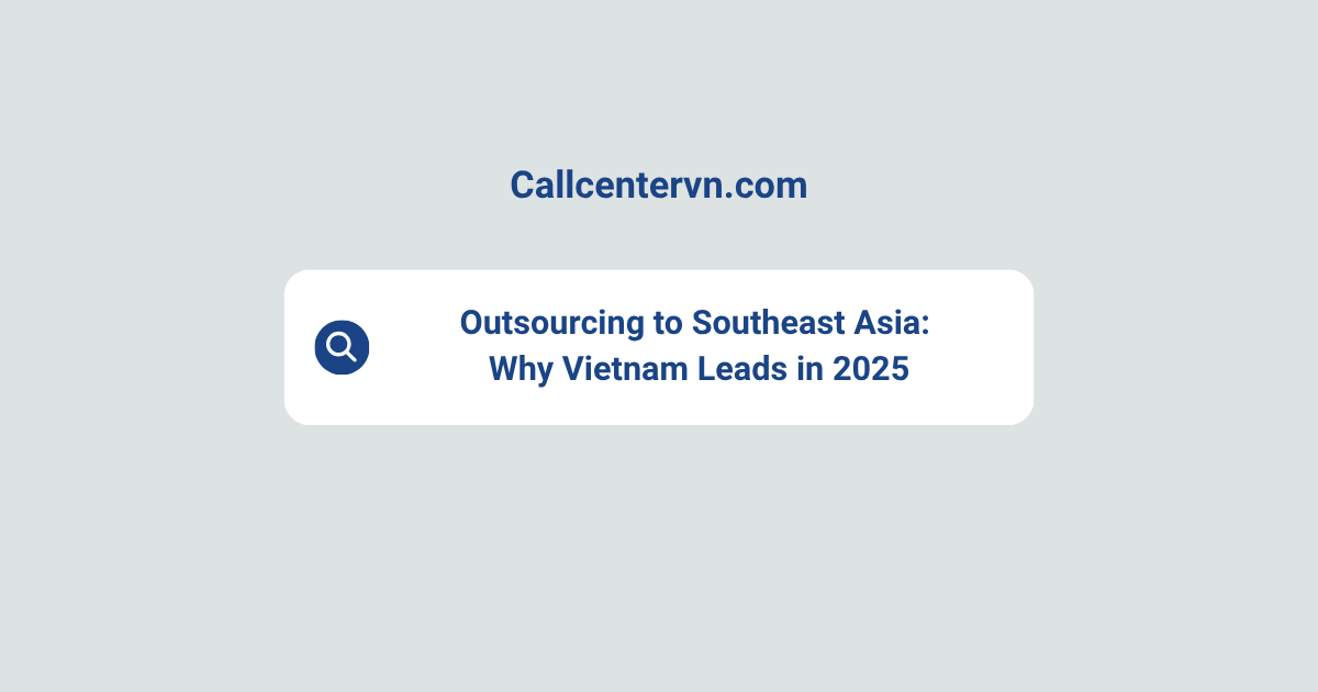 Outsourcing to Southeast Asia: Why Vietnam Leads in 2025